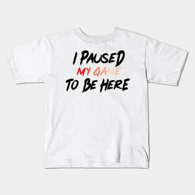 i paused my game to be here Kids T-Shirt by Clothing Spot 